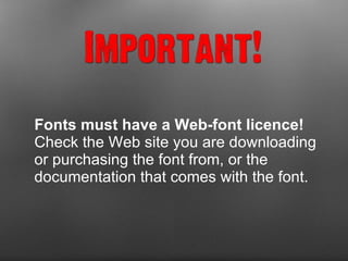 Fonts must have a Web-font licence!  Check the Web site you are downloading or purchasing the font from, or the documentation that comes with the font. 