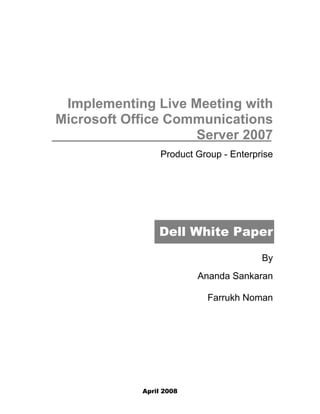 Implementing Live Meeting with
Microsoft Office Communications
                    Server 2007
                 Product Group - Enterprise

     




                Dell White Paper

                                        By
                         Ananda Sankaran

                           Farrukh Noman




            April 2008
 