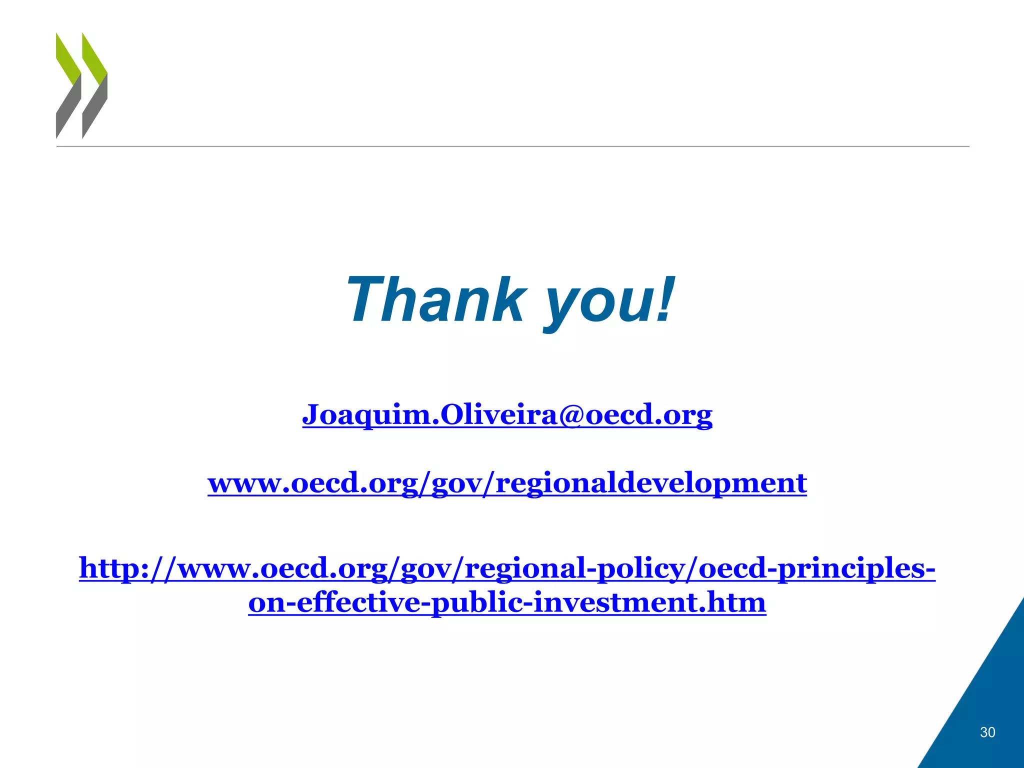 30
Thank you!
Joaquim.Oliveira@oecd.org
www.oecd.org/gov/regionaldevelopment
http://www.oecd.org/gov/regional-policy/oecd-principles-
on-effective-public-investment.htm
 