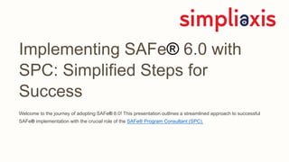 Implementing SAFe® 6.0 with SPC: Simplified Steps for Success | PPTX