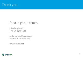 Thank you.
26
Please get in touch!
juha@myllaeri.ch
+41 79 120 4566
ruth.reinicke@leanix.net
+ 49-228 2862992-0
www.leanix.net
 