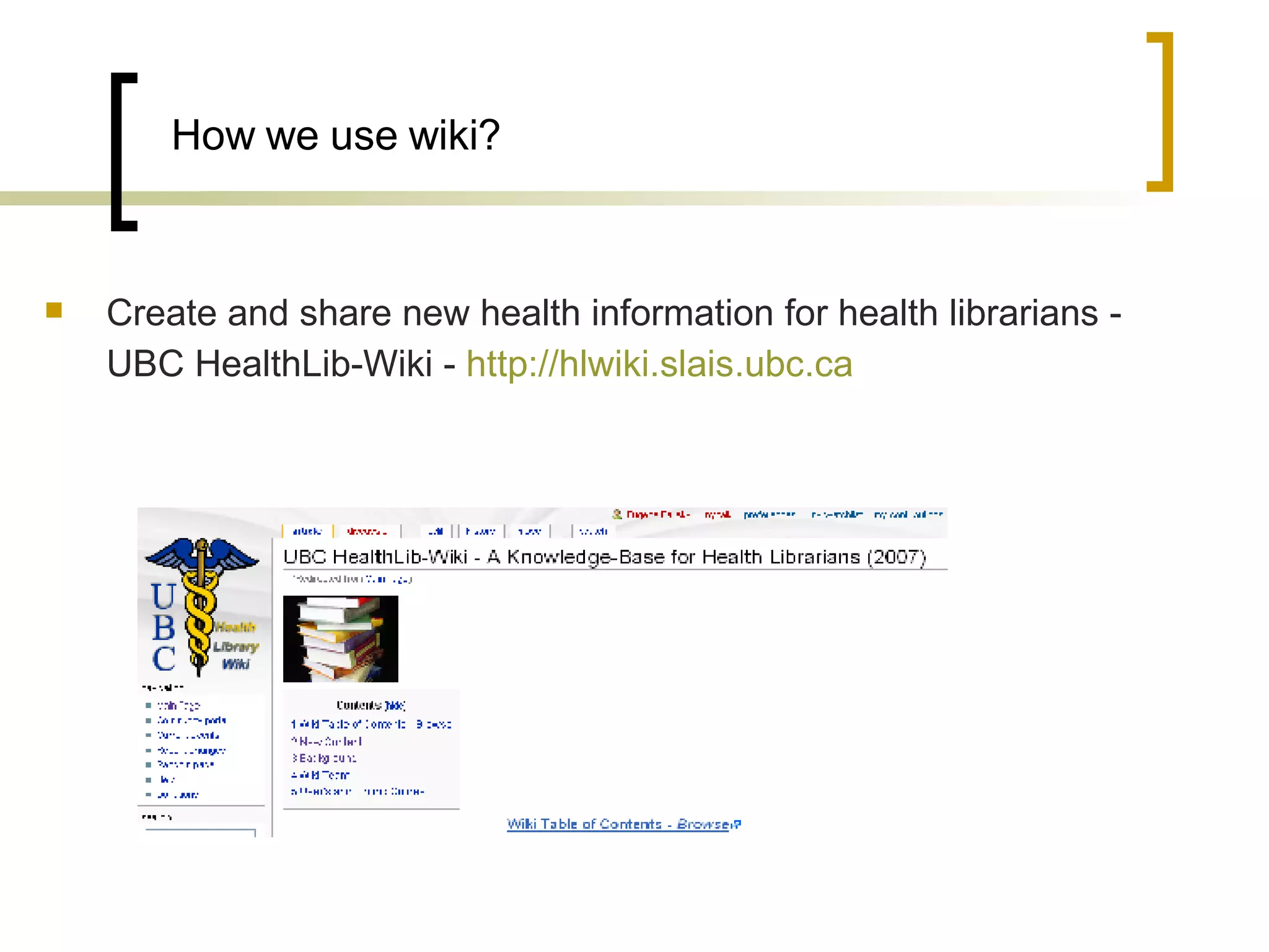How we use wiki? Create and share new health information for health librarians - UBC HealthLib-Wiki -  http://hlwiki.slais.ubc.ca   