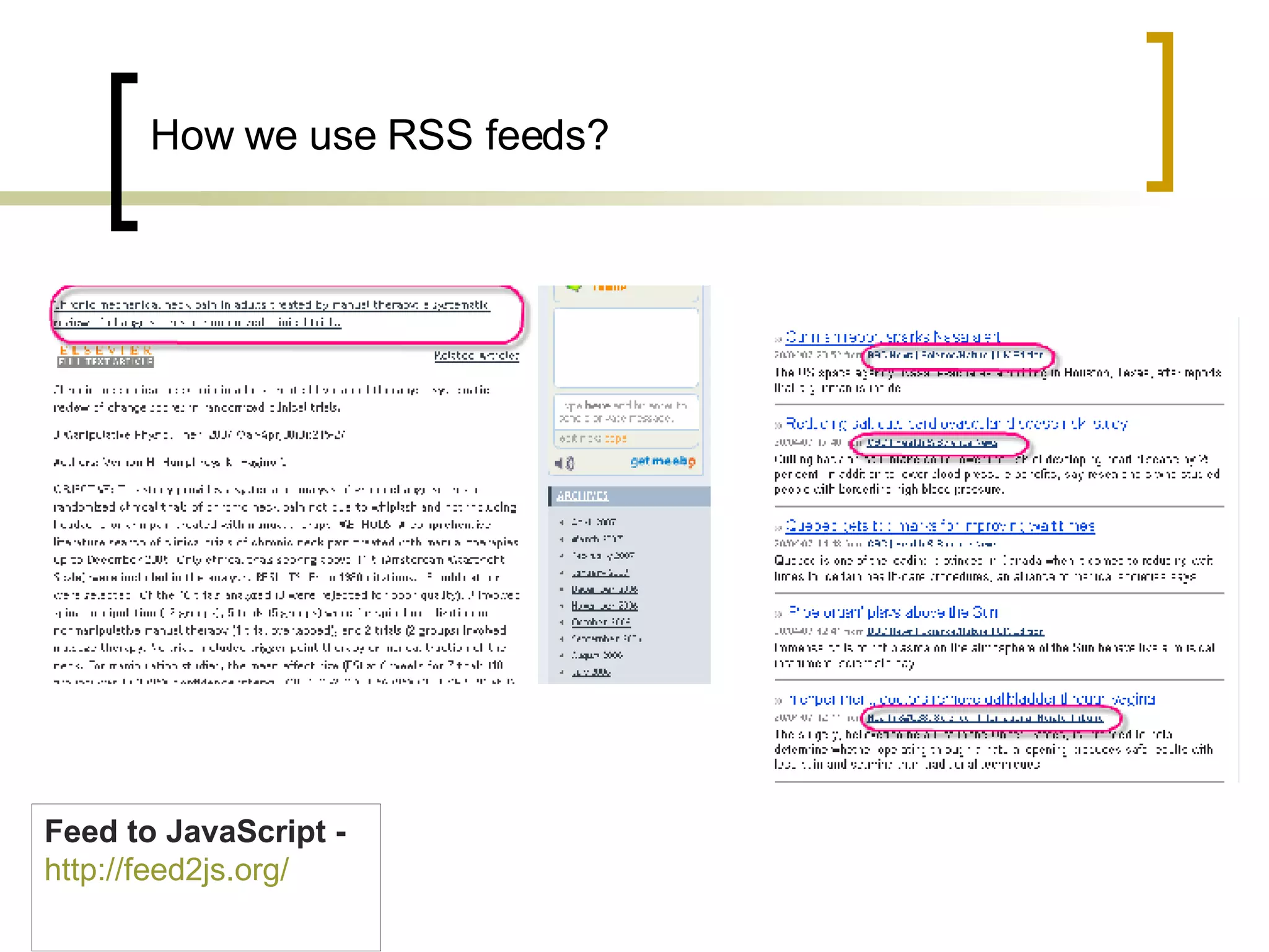 How we use RSS feeds? Feed to JavaScript -   http://feed2js.org/   