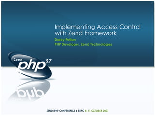 Darby Felton PHP Developer, Zend Technologies Implementing Access Control with Zend Framework 