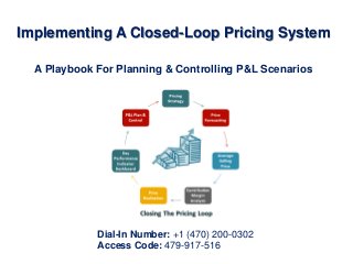 Implementing A Closed-Loop Pricing System
A Playbook For Planning & Controlling P&L Scenarios

Dial-In Number: +1 (470) 200-0302
Access Code: 479-917-516

 