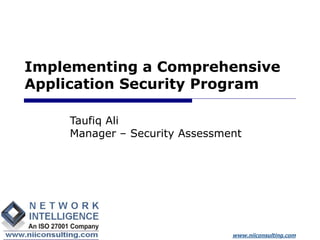 www.niiconsulting.com
Implementing a Comprehensive
Application Security Program
Taufiq Ali
Manager – Security Assessment
 