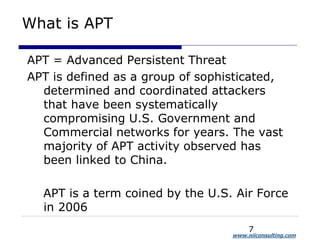 www.niiconsulting.com
What is APT
APT = Advanced Persistent Threat
APT is defined as a group of sophisticated,
determined ...