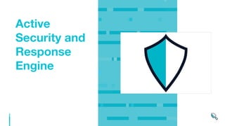 Active
Security and
Response
Engine
 