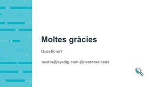 Moltes gràcies
Questions?
nestor@sysdig.com @nestorsalceda
 