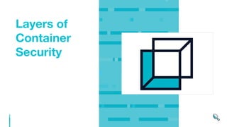 •
Layers of
Container
Security
 