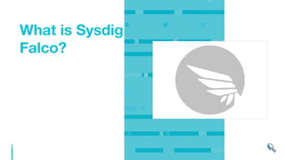 What is Sysdig
Falco?
 