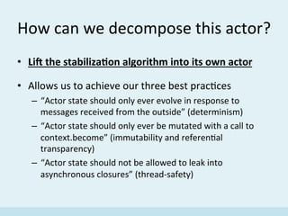 How	
  can	
  we	
  decompose	
  this	
  actor?	
  
•  Li:	
  the	
  stabiliza(on	
  algorithm	
  into	
  its	
  own	
  ac...