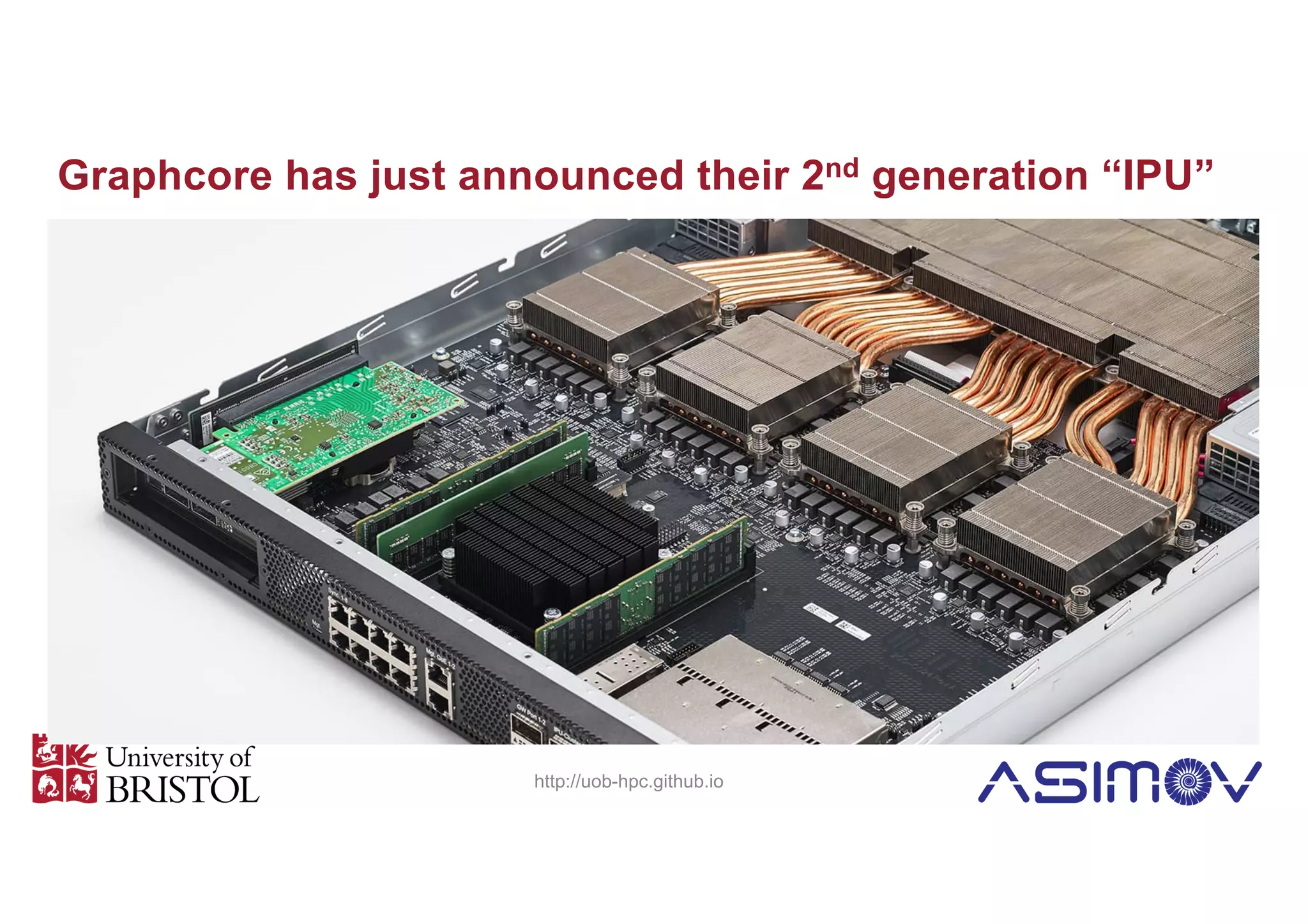 Graphcore has just announced their 2nd generation “IPU”
http://uob-hpc.github.io
 