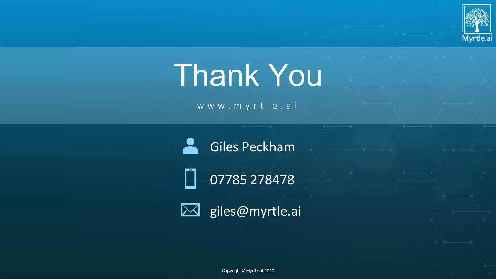 Thank You
w w w . m y r t l e . a i
Copyright © Myrtle.ai 2020
Giles Peckham
07785 278478
giles@myrtle.ai
 