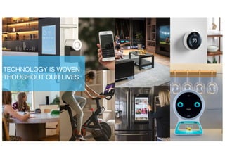 22
TECHNOLOGY IS WOVEN
THOUGHOUT OUR LIVES
 