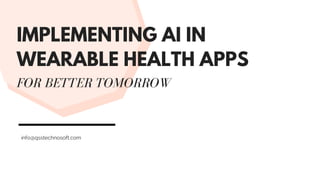 IMPLEMENTING AI IN
WEARABLE HEALTH APPS
FOR BETTER TOMORROW
info@qsstechnosoft.com
 