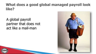 A global payroll
partner that does not
act like a mail-man
 