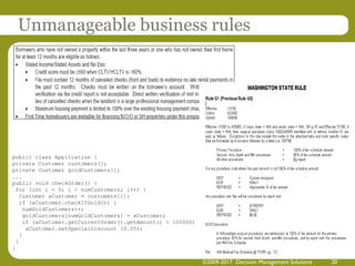 public class Application {
private Customer customers[];
private Customer goldCustomers[];
...
public void checkOrder() {
for (int i = 0; i < numCustomers; i++) {
Customer aCustomer = customers[i];
if (aCustomer.checkIfGold()) {
numGoldCustomers++;
goldCustomers[numGoldCustomers] = aCustomer;
if (aCustomer.getCurrentOrder().getAmount() > 100000)
aCustomer.setSpecialDiscount (0.05);
}
}
}
Unmanageable business rules
©2009-2017 Decision Management Solutions 20
 