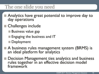 ©2009-2017 Decision Management Solutions 45
The one slide you need
Analytics have great potential to improve day to
day op...