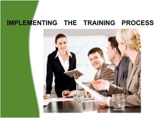 IMPLEMENTING THE TRAINING PROCESS
 