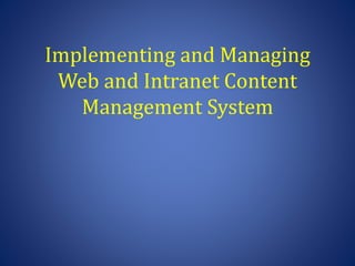 Implementing and Managing
Web and Intranet Content
Management System
 