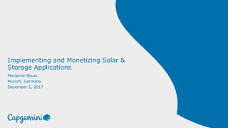Implementing and Monetizing Solar &
Storage Applications
Marianne Boust
Munich, Germany
December 5, 2017
 