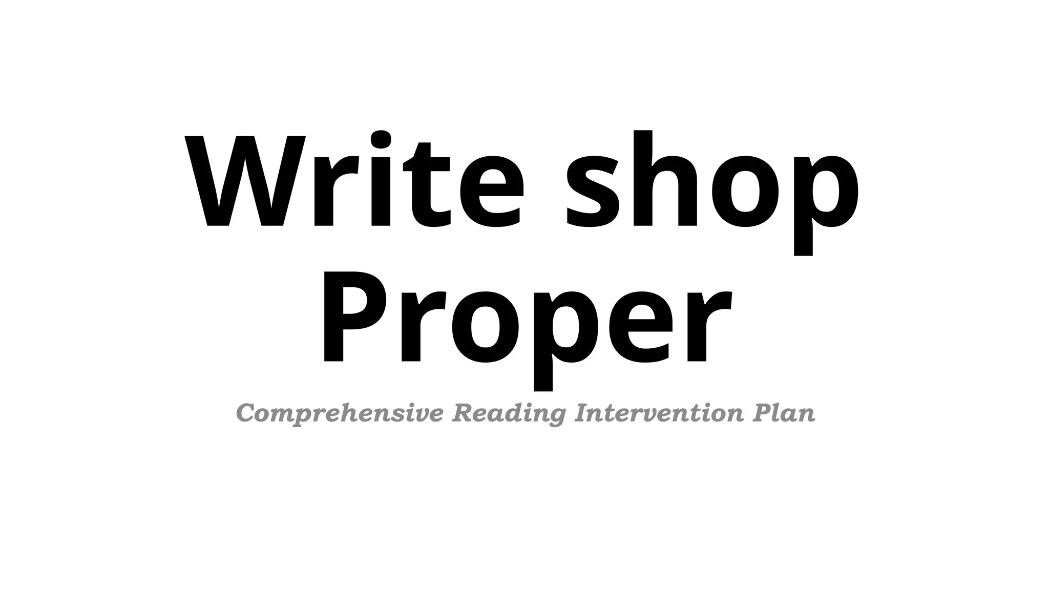 Write shop
Proper
Comprehensive Reading Intervention Plan
 