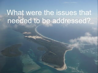 What were the issues that needed to be addressed? 
