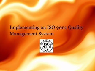 Implementing an ISO 9001 Quality
Management System
 