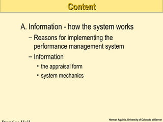 Herman Aguinis, University of Colorado at Denver
ContentContent
A. Information - how the system works
– Reasons for implementing the
performance management system
– Information
• the appraisal form
• system mechanics
 
