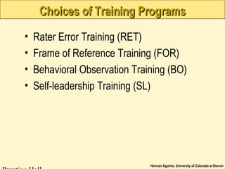 Herman Aguinis, University of Colorado at Denver
Choices of Training ProgramsChoices of Training Programs
• Rater Error Training (RET)
• Frame of Reference Training (FOR)
• Behavioral Observation Training (BO)
• Self-leadership Training (SL)
 