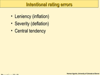 Herman Aguinis, University of Colorado at Denver
Intentional rating errorsIntentional rating errors
• Leniency (inflation)
• Severity (deflation)
• Central tendency
 
