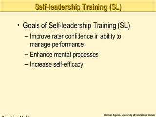 Herman Aguinis, University of Colorado at Denver
Self-leadership Training (SL)Self-leadership Training (SL)
• Goals of Self-leadership Training (SL)
– Improve rater confidence in ability to
manage performance
– Enhance mental processes
– Increase self-efficacy
 