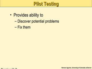 Herman Aguinis, University of Colorado at Denver
Pilot TestingPilot Testing
• Provides ability to
– Discover potential problems
– Fix them
 