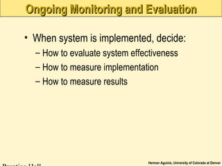 Herman Aguinis, University of Colorado at Denver
Ongoing Monitoring and EvaluationOngoing Monitoring and Evaluation
• When system is implemented, decide:
– How to evaluate system effectiveness
– How to measure implementation
– How to measure results
 