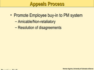Herman Aguinis, University of Colorado at Denver
Appeals ProcessAppeals Process
• Promote Employee buy-in to PM system
– Amicable/Non-retaliatory
– Resolution of disagreements
 