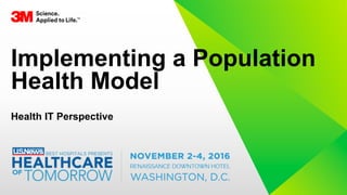 Implementing a Population
Health Model
Health IT Perspective
 