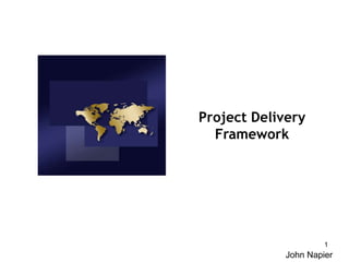 Project Delivery
Framework

1

John Napier

 