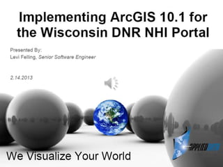 Implementing arc gis 10.1 for the wisconsin dnr nhi portal   levi felling