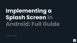 Implementing a
Splash Screen in
Android: Full Guide
October 6th, 2022
 
