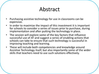 Abstract
• Purchasing assistive technology for use in classrooms can be
expensive.
• In order to maximize the impact of th...