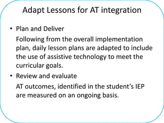 Adapt Lessons for AT integration
• Plan and Deliver
Following from the overall implementation
plan, daily lesson plans are...