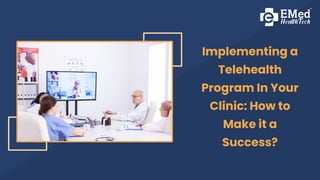 Implementing a
Telehealth
Program In Your
Clinic: How to
Make it a
Success?
 