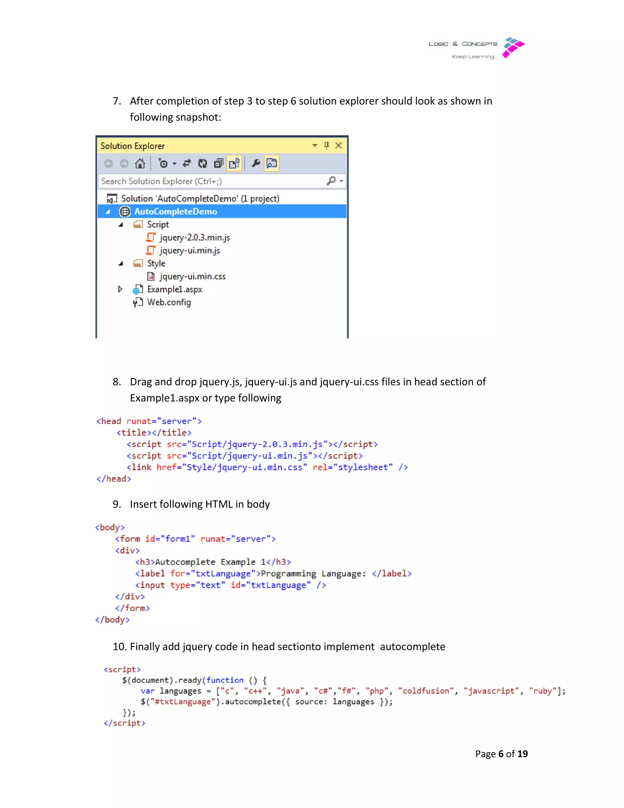 7. After completion of step 3
following snapshot:
8. Drag and drop jquery.js, jquery
Example1.aspx or type following
9. Insert following HTML in body
10. Finally add jquery code in head sectionto implement
After completion of step 3 to step 6 solution explorer should look as shown in
Drag and drop jquery.js, jquery-ui.js and jquery-ui.css files in head section of
or type following
Insert following HTML in body
Finally add jquery code in head sectionto implement autocomplete
Page 6 of 19
shown in
section of
 