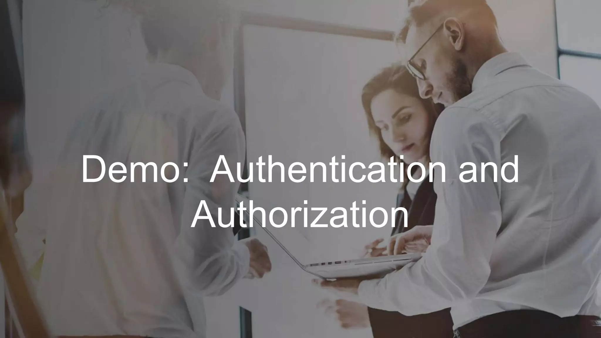 Demo: Authentication and
Authorization
 