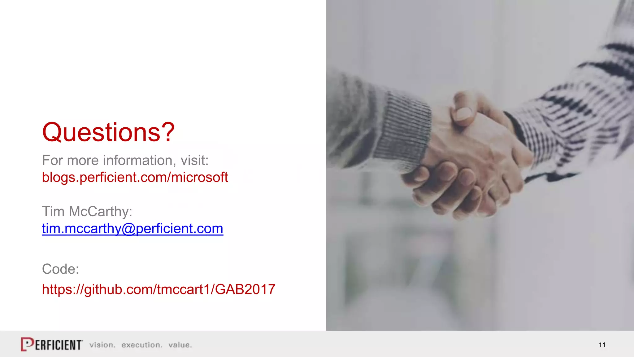 11
For more information, visit:
blogs.perficient.com/microsoft
Tim McCarthy:
tim.mccarthy@perficient.com
Code:
https://github.com/tmccart1/GAB2017
Questions?
 