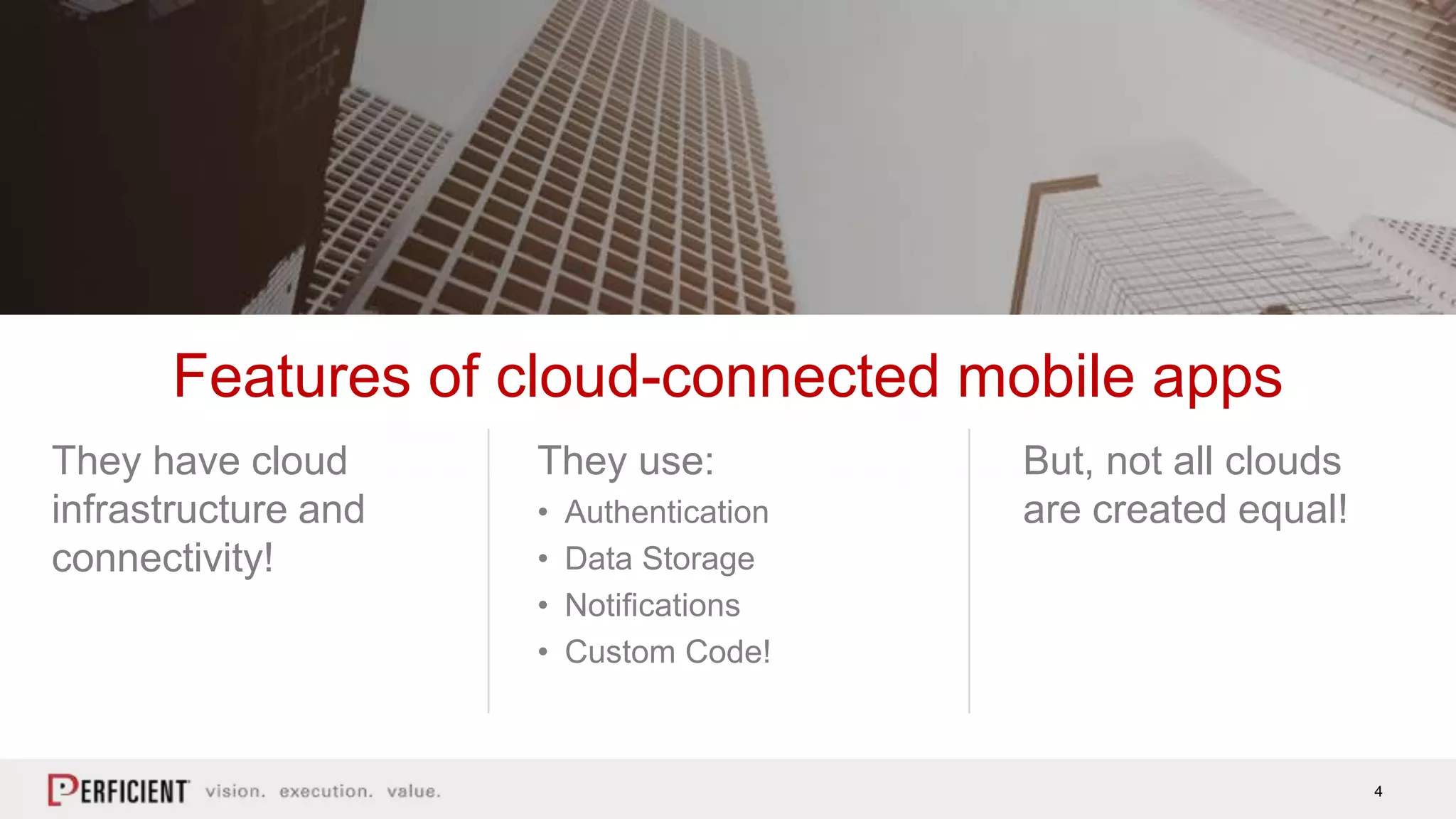 4
They have cloud
infrastructure and
connectivity!
Features of cloud-connected mobile apps
They use:
• Authentication
• Data Storage
• Notifications
• Custom Code!
But, not all clouds
are created equal!
 