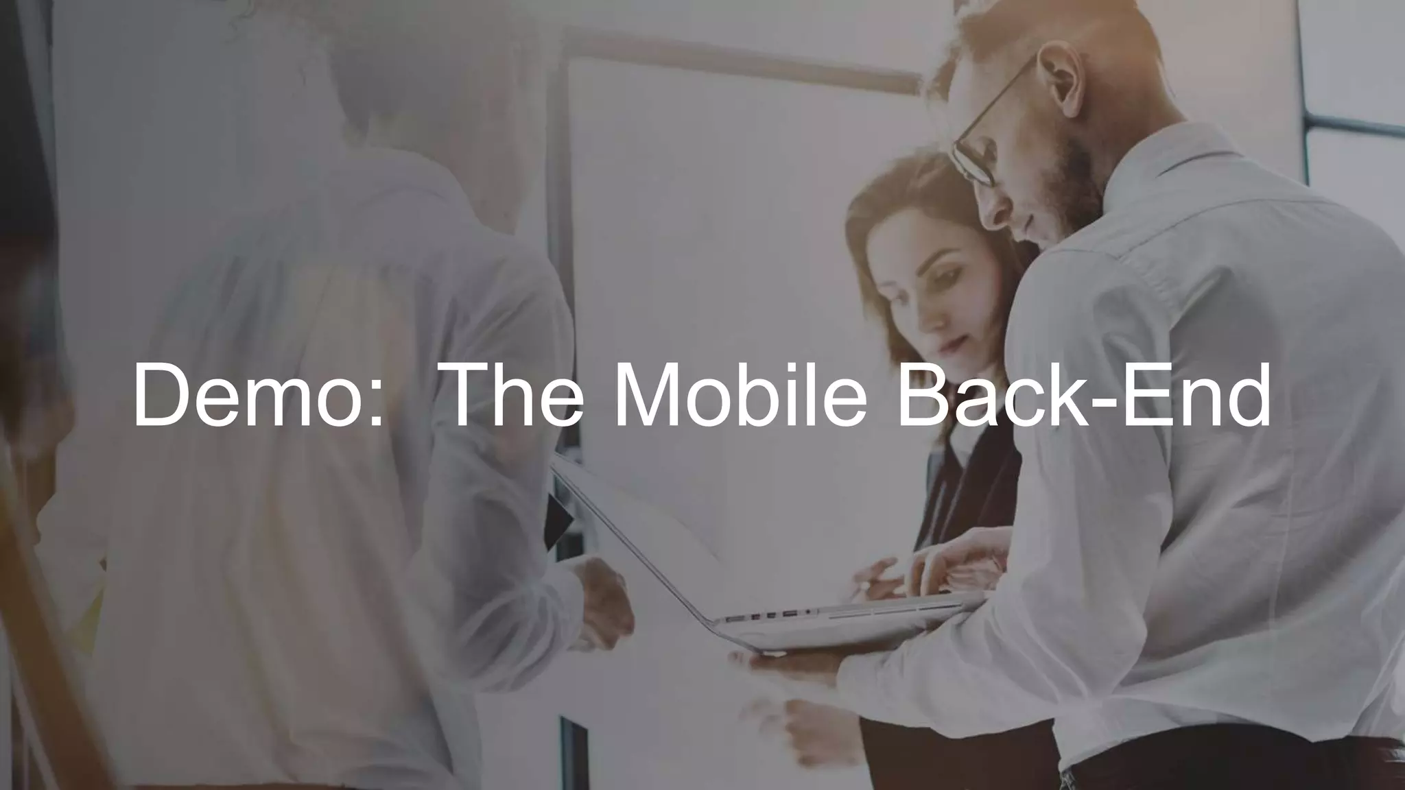 Demo: The Mobile Back-End
 