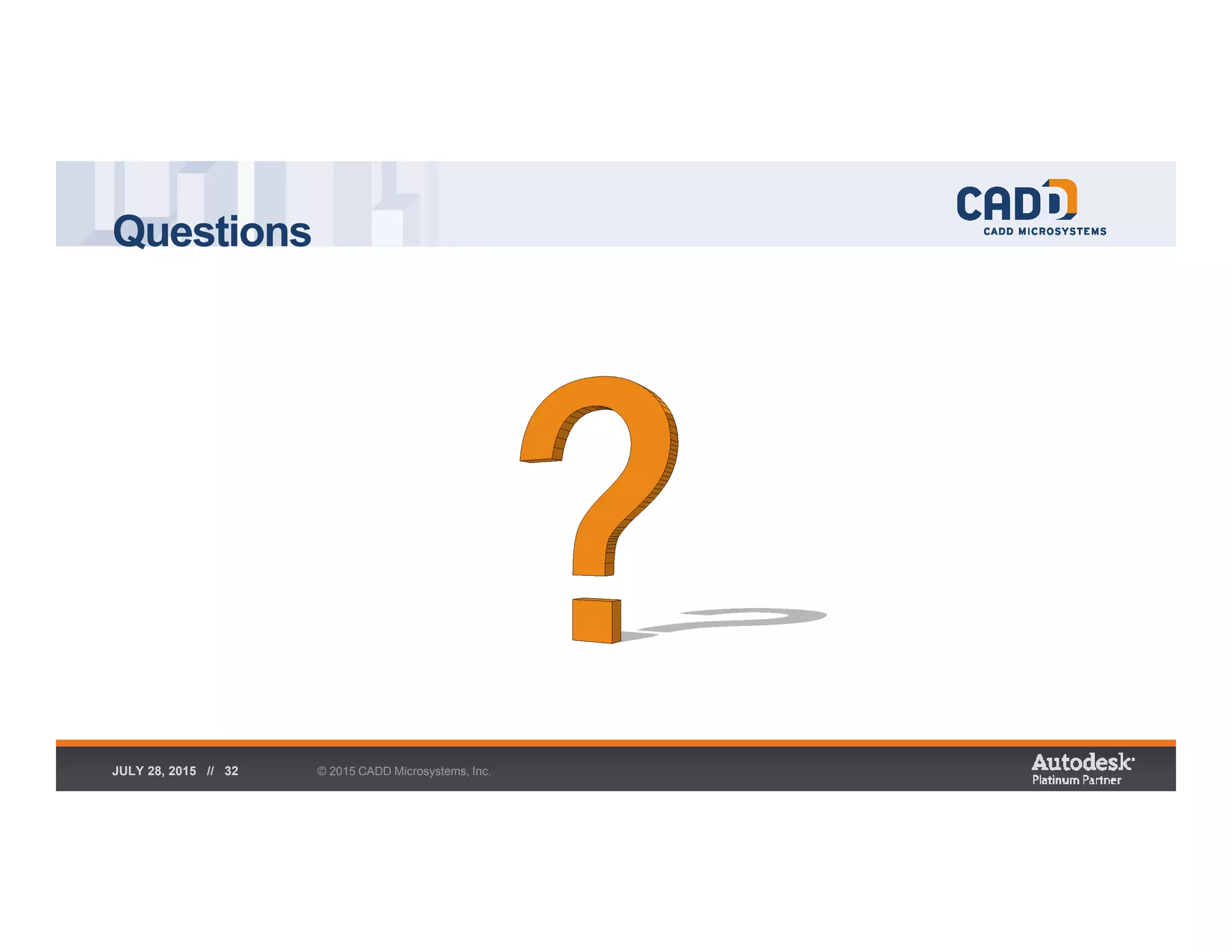 Questions
© 2015 CADD Microsystems, Inc.JULY 28, 2015 // 32
 