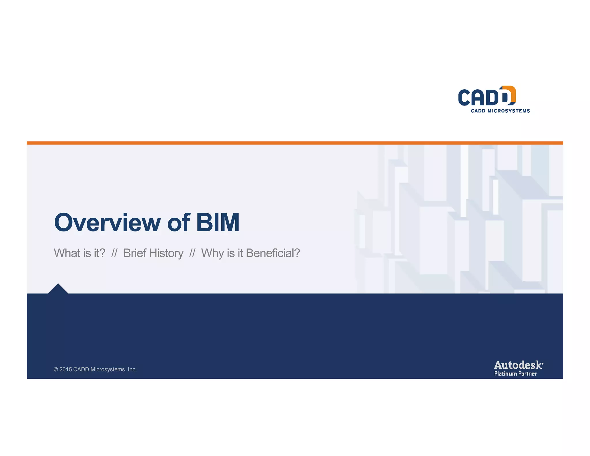 Overview of BIM
What is it? // Brief History // Why is it Beneficial?
© 2015 CADD Microsystems, Inc.
 